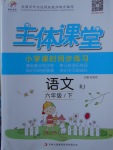 2018年世紀百通主體課堂小學課時同步練習六年級語文下冊人教版