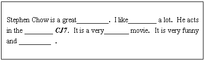 ı: Stephen Chow is a great_________I like________ a lotHe acts in the ________ CJ7It is a very_______ movieIt is very funny and _________ 

