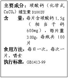 ı: Ҫɷ֣̼}W(xu)ʽCaCO3SD100IU
    ÿƬ̼}1.5gஔ(dng)}600mgÿƬ3.00gÿƿ100Ƭ
ʳ÷ÿһÿһƬʳ
(zh)И(bio)(zhn)GB1413-99
