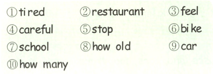 ①tired ②restaurant ③feel ④careful ⑤stop ⑥bike ⑦school ⑧how old ⑨car ⑩how many